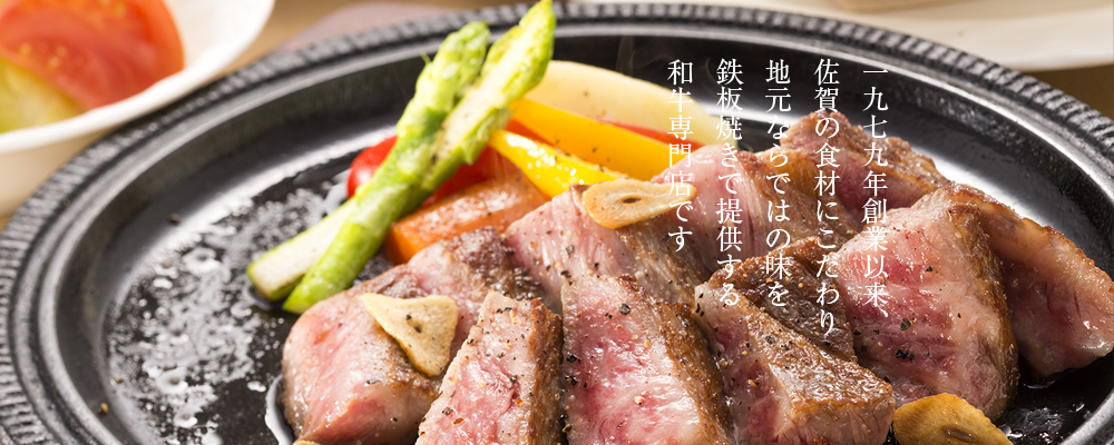 一九七九年創業以来、佐賀の食材にこだわり味を鉄板焼きで提供する和牛専門店です。